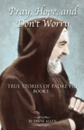 Pray, Hope, and Don't Worry: True Stories of Padre Pio